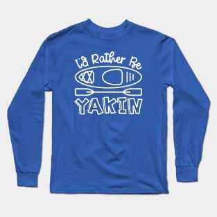 I'd Rather Be Yakin' Kayaking Funny Long Sleeve T-Shirt